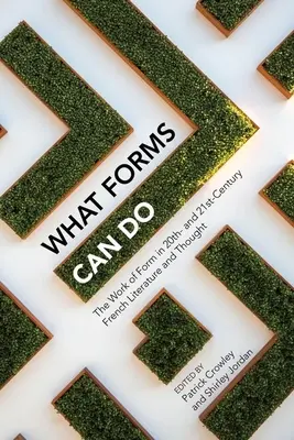 Ce pot face formele: Opera formei în literatura și gândirea franceză din secolele XX și XXI - What Forms Can Do: The Work of Form in 20th- And 21st- Century French Literature and Thought