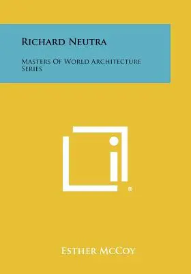 Richard Neutra: Seria Maeștri ai arhitecturii mondiale - Richard Neutra: Masters of World Architecture Series