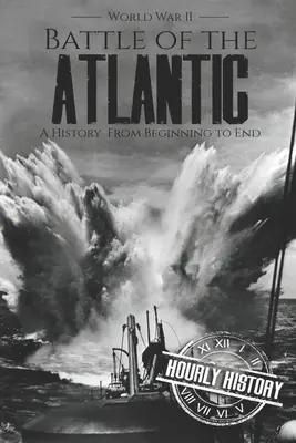 Bătălia Atlanticului - Al Doilea Război Mondial: O istorie de la început până la sfârșit - Battle of the Atlantic - World War II: A History from Beginning to End