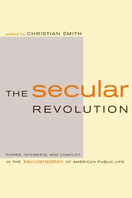 Revoluția seculară: Putere, interese și conflicte în secularizarea vieții publice americane (Power, Interests, and Conflict in the Secularization of American Public Life) - The Secular Revolution: Power, Interests, and Conflict in the Secularization of American Public Life