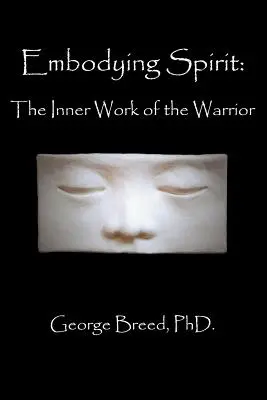 Întruchiparea spiritului: Munca interioară a războinicului [The Inner Work of the Warrior - Embodying Spirit: The Inner Work of the Warrior