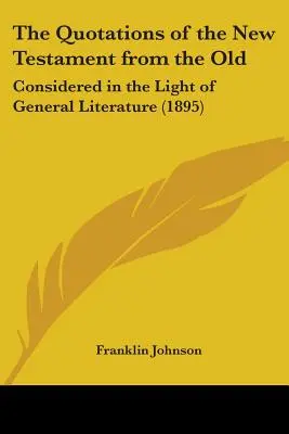 The Quotations of the New Testament from the Old: Considerate în lumina literaturii generale (1895) - The Quotations of the New Testament from the Old: Considered in the Light of General Literature (1895)