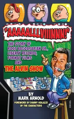 Aaaaalllviiinnn! The Story of Ross Bagdasarian, Sr., Liberty Records, Format Films and The Alvin Show (hardback) - Aaaaalllviiinnn!: The Story of Ross Bagdasarian, Sr., Liberty Records, Format Films and The Alvin Show (hardback)