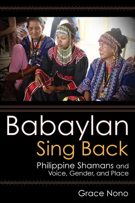 Babaylan Sing Back: Șamanii filipinezi și vocea, genul și locul - Babaylan Sing Back: Philippine Shamans and Voice, Gender, and Place