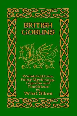 Goblini britanici: Folclorul galez, mitologia zânelor, legende și tradiții - British Goblins: Welsh Folklore, Fairy Mythology, Legends and Traditions