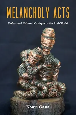 Acte melancolice: Înfrângere și critică culturală în lumea arabă - Melancholy Acts: Defeat and Cultural Critique in the Arab World