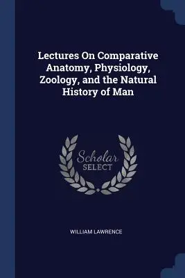 Lectures On Comparative Anatomy, Physiology, Zoology, and the Natural History of Man