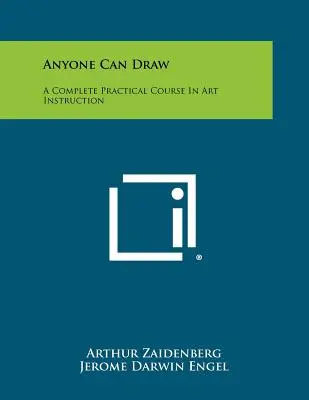 Oricine poate desena: Un curs practic complet de instruire în artă - Anyone Can Draw: A Complete Practical Course In Art Instruction