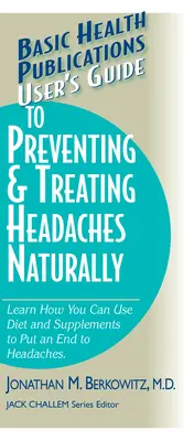 Ghidul utilizatorului pentru prevenirea și tratarea pe cale naturală a durerilor de cap (User's Guide to Preventing & Treating Headaches Naturally) - User's Guide to Preventing & Treating Headaches Naturally