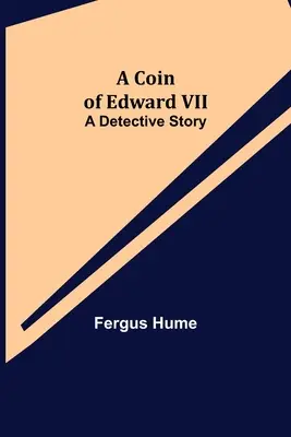 O monedă a lui Edward al VII-lea; O poveste polițistă - A Coin of Edward VII; A Detective Story