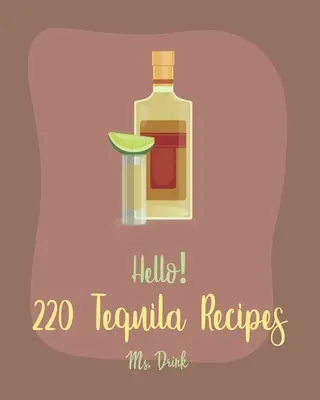 Alo! 220 de rețete de tequila: Cea mai bună carte de bucate Tequila vreodată pentru începători [Cartea de rețete pentru cocktailuri cu rom, rețete Margarita, rețete de pepene galben, Vodka Cockt - Hello! 220 Tequila Recipes: Best Tequila Cookbook Ever For Beginners [Rum Cocktail Recipe Book, Margarita Recipes, Watermelon Recipes, Vodka Cockt