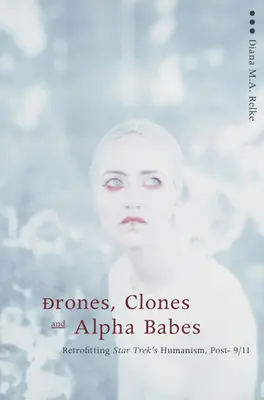 Drone, clone și Alpha Babes: Modernizarea umanismului din Star Trek, după 9/11 - Drones, Clones, and Alpha Babes: Retrofitting Star Trek's Humanism, Post -9/11