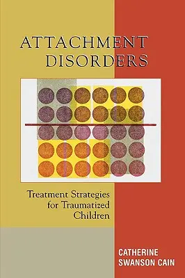Tulburări de atașament: Strategii de tratament pentru copiii traumatizați - Attachment Disorders: Treatment Strategies for Traumatized Children