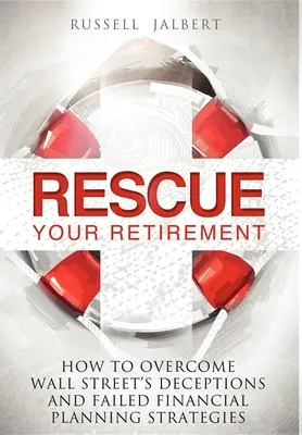 Salvează-ți pensionarea: Cum să depășiți înșelătoriile Wall Street și strategiile de planificare financiară eșuate - Rescue Your Retirement: How to Overcome Wall Street Deceptions and Failed Financial Planning Strategies