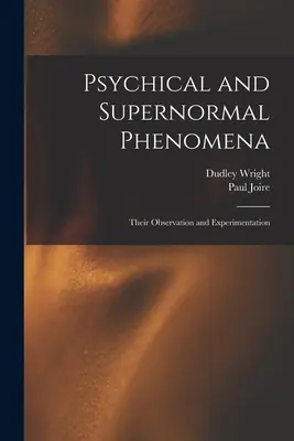 Fenomene psihice și supranormale: Observarea și experimentarea lor - Psychical and Supernormal Phenomena: Their Observation and Experimentation