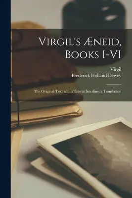 Eneida lui Virgil, cărțile I-VI; textul original cu o traducere literală interlineară - Virgil's neid, Books I-VI; the Original Text With a Literal Interlinear Translation