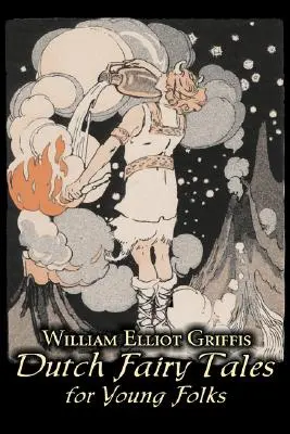 Dutch Fairy Tales for Young Folks by William Elliot Griffis, Ficțiune, Basme și folclor - Național și etnic - Dutch Fairy Tales for Young Folks by William Elliot Griffis, Fiction, Fairy Tales & Folklore - Country & Ethnic