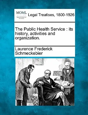 Serviciul de sănătate publică: Istoria, activitățile și organizarea sa. - The Public Health Service: Its History, Activities and Organization.