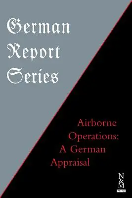Seria de rapoarte germane: Operațiuni aeropurtate: O apreciere germană - German Report Series: Airborne Operations: A German Appraisal