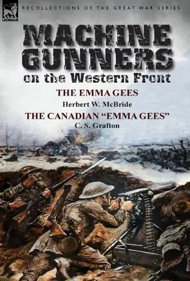 Mitraliere pe frontul de vest: Emma Gees de Herbert W. McBride și Emma Gees din Canada de C. S. Grafton - Machine Gunners on the Western Front: The Emma Gees by Herbert W. McBride & the Canadian Emma Gees by C. S. Grafton