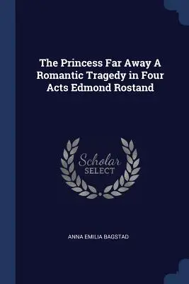 The Princess Far Away O tragedie romantică în patru acte Edmond Rostand - The Princess Far Away A Romantic Tragedy in Four Acts Edmond Rostand