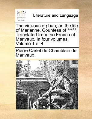 Orfana virtuoasă; Sau, viața lui Marianne, contesa de *****. Tradusă din franceza lui Marivaux. în patru volume. Volumul 1 din 4 - The Virtuous Orphan; Or, the Life of Marianne, Countess of *****. Translated from the French of Marivaux. in Four Volumes. Volume 1 of 4