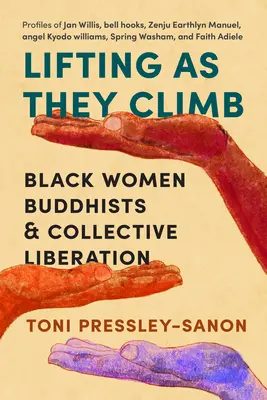 Lifting as They Climb: Black Women Buddhists and Collective Liberation (Femeile de culoare budiste și eliberarea colectivă) - Lifting as They Climb: Black Women Buddhists and Collective Liberation