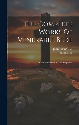 Operele complete ale Venerabilului Beda: Comentarii asupra Scripturilor (Sfântul Beda (Venerabilul)) - The Complete Works Of Venerable Bede: Commentaries On The Scriptures (Saint Bede (the Venerable))