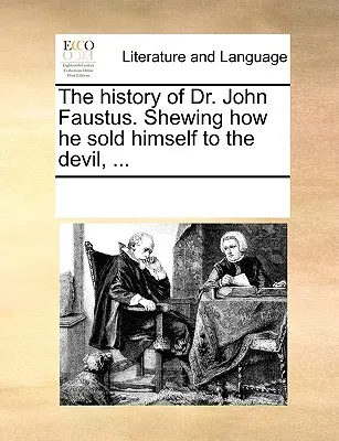 The History of Dr. John Faustus. Shewing How He Sold Himself to the Devil, ...