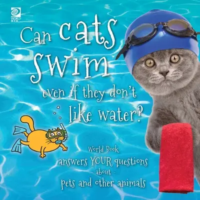Pot pisicile să înoate chiar dacă nu le place apa?: World Book răspunde la întrebările tale despre animalele de companie și alte animale - Can cats swim even if they don't like water?: World Book answers your questions about pets and other animals