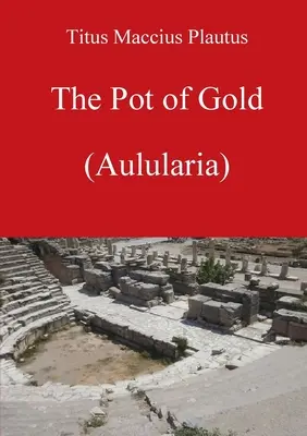 Oala de aur de Plautus - The Pot of Gold by Plautus