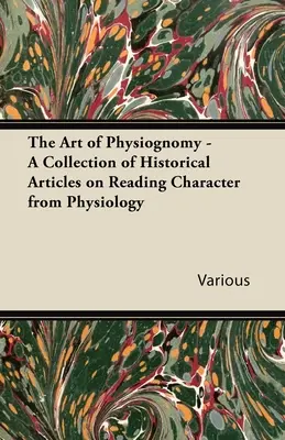Arta fiziognomiei - O colecție de articole istorice despre citirea caracterului din fiziologie - The Art of Physiognomy - A Collection of Historical Articles on Reading Character from Physiology