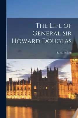 Viața generalului Sir Howard Douglas - The Life of General Sir Howard Douglas