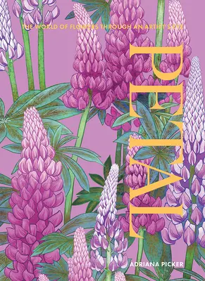 Petal: Lumea florilor prin ochiul unui artist (The World of Flowers Through an Artist's Eye) - Petal: The World of Flowers Through an Artist's Eye