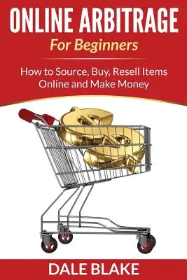 Arbitraj online pentru începători: Cum să obțineți, să cumpărați, să revindeți articole online și să faceți bani - Online Arbitrage For Beginners: How to Source, Buy, Resell Items Online and Make Money
