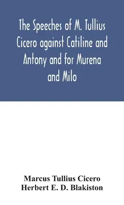 Discursurile lui M. Tullius Cicero împotriva lui Catilina și Antoniu și pentru Murena și Milo - The speeches of M. Tullius Cicero against Catiline and Antony and for Murena and Milo