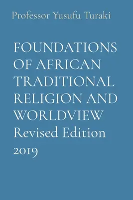 FUNDAMENTELE RELIGIEI TRADIȚIONALE AFRICANE ȘI Viziunea asupra lumii Ediție revizuită 2019 - FOUNDATIONS OF AFRICAN TRADITIONAL RELIGION AND WORLDVIEW Revised Edition 2019