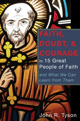 Credință, îndoială și curaj în 15 mari oameni de credință - Faith, Doubt, and Courage in 15 Great People of Faith