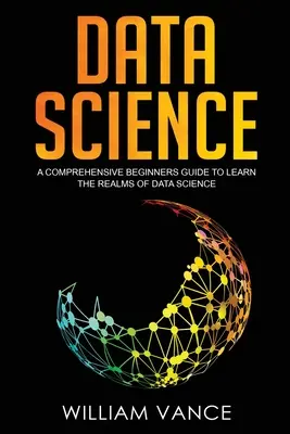 Știința datelor: Un ghid cuprinzător pentru începători pentru a învăța domeniile științei datelor - Data Science: A Comprehensive Beginners Guide to Learn the Realms of Data Science