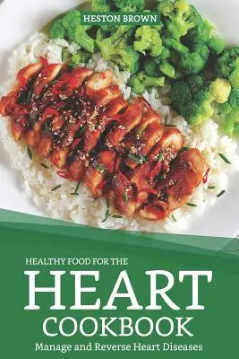 Alimente sănătoase pentru inimă Carte de bucate: Gestionați și inversați bolile de inimă - Healthy Food for the Heart Cookbook: Manage and Reverse Heart Diseases