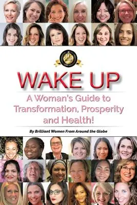 Wake Up: Ghidul unei femei pentru transformare, prosperitate și sănătate! - Wake Up: A Woman's Guide to Transformation, Prosperity, and Health!