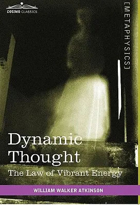 Gândirea dinamică: Legea energiei vibrante - Dynamic Thought: The Law of Vibrant Energy