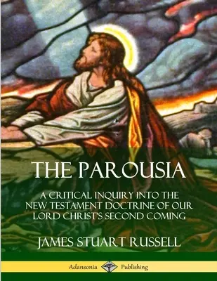 Parusia: O investigație critică a doctrinei Noului Testament despre a doua venire a Domnului nostru Hristos - The Parousia: A Critical Inquiry into the New Testament Doctrine of Our Lord Christ's Second Coming