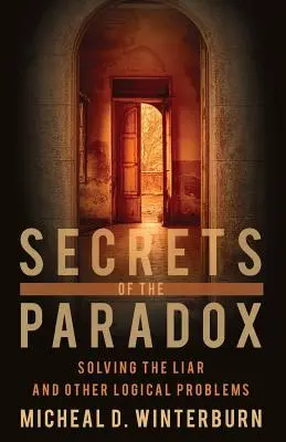 Secretele paradoxului: Rezolvarea minciunii și a altor probleme logice - Secrets of the Paradox: Solving the Liar and Other Logical Problems