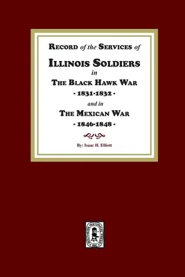 Record of the Services of Illinois Soldiers in The Black Hawk War, 1831-1832, and in The Mexican War, 1848-1888