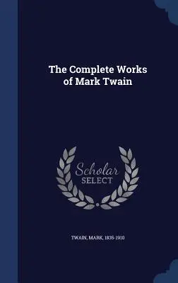 Operele complete ale lui Mark Twain - The Complete Works of Mark Twain