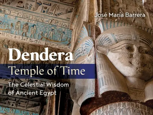 Dendera, Templul Timpului: Înțelepciunea celestă a Egiptului Antic - Dendera, Temple of Time: The Celestial Wisdom of Ancient Egypt