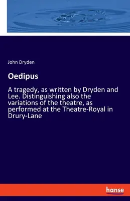 Oedipus: O tragedie, așa cum a fost scrisă de Dryden și Lee. Distingând, de asemenea, variantele de teatru, așa cum sunt jucate la Theatr - Oedipus: A tragedy, as written by Dryden and Lee. Distinguishing also the variations of the theatre, as performed at the Theatr