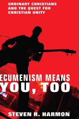 Ecumenismul înseamnă și tu: Creștinii obișnuiți și căutarea unității creștine - Ecumenism Means You, Too: Ordinary Christians and the Quest for Christian Unity
