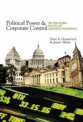 Putere politică și control corporativ: Noua politică globală a guvernanței corporative - Political Power and Corporate Control: The New Global Politics of Corporate Governance